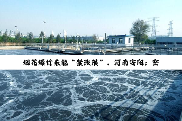 烟花爆竹未能“禁改限”，河南安阳：空气质量更好的城市都“禁放”