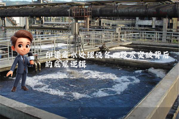 印染废水处理设备：技术突破背后的底层逻辑