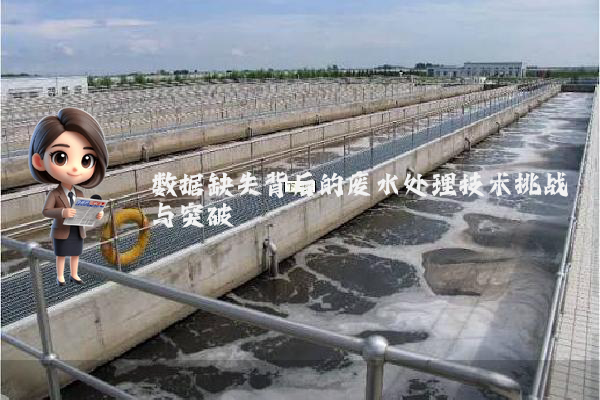 数据缺失背后的废水处理技术挑战与突破