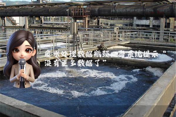 废水处理数据瓶颈：当系统提示“没有更多数据了”