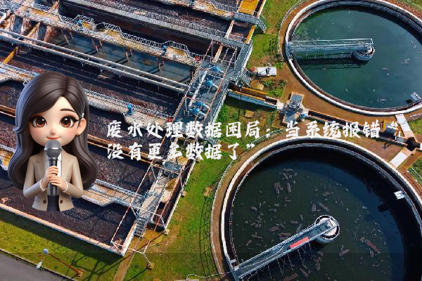 废水处理数据困局：当系统报错“没有更多数据了”