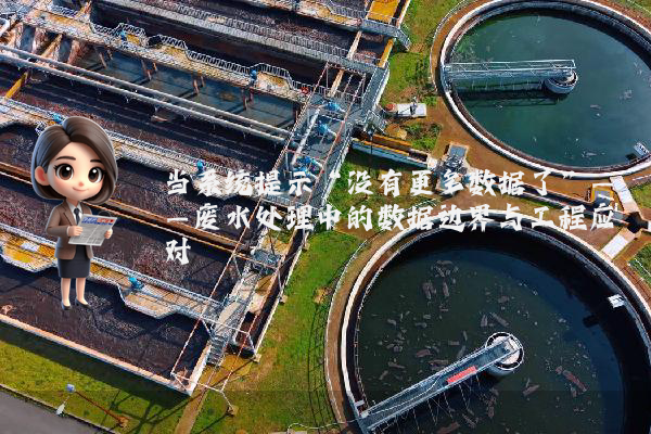 当系统提示“没有更多数据了”——废水处理中的数据边界与工程应对