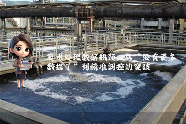 废水处理数据瓶颈：从“没有更多数据了”到精准调控的突破