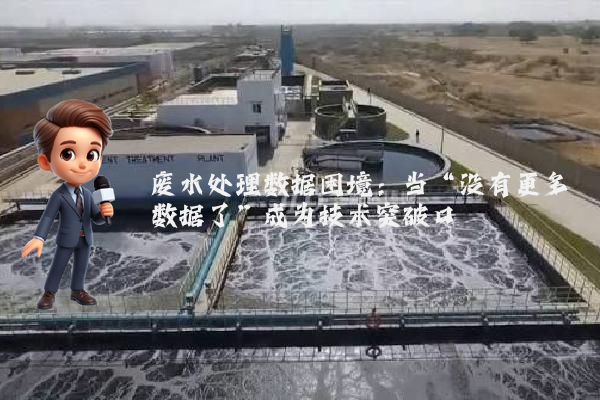 废水处理数据困境：当“没有更多数据了”成为技术突破口