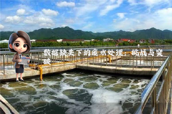 数据缺失下的废水处理：挑战与突破