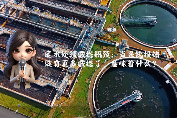 废水处理数据瓶颈：当系统报错「没有更多数据了」意味着什么？