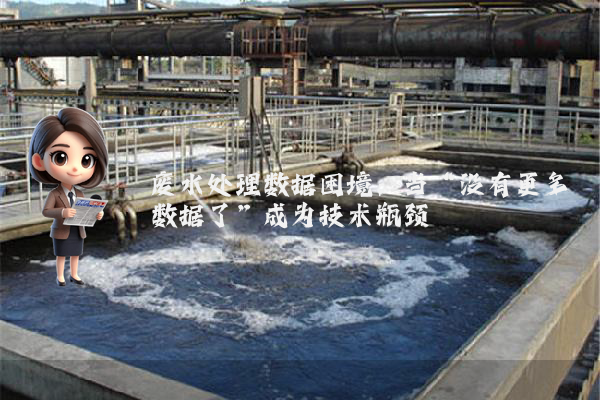 废水处理数据困境：当“没有更多数据了”成为技术瓶颈
