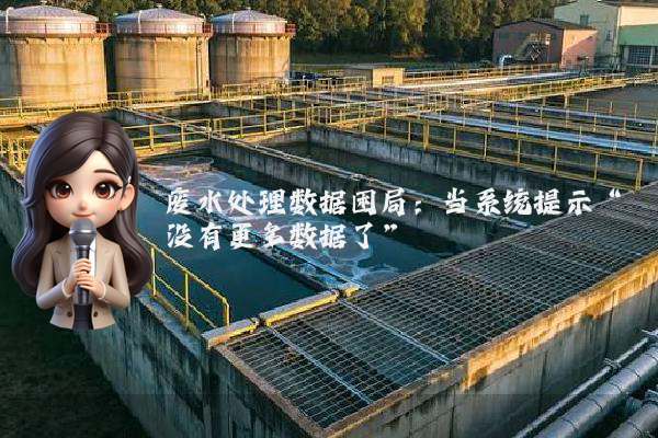 废水处理数据困局：当系统提示“没有更多数据了”