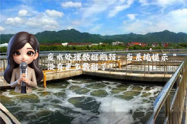 废水处理数据瓶颈：当系统提示“没有更多数据了”